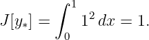         ∫ 1
J [y ] =    12 dx = 1.
   ∗     0

