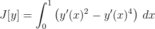        ∫
         1( ′   2    ′  4)
J[y] =     y (x) −  y(x)   dx
        0
