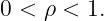 0 < ρ < 1.
