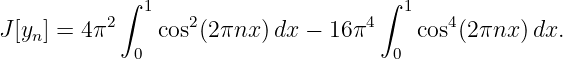            ∫ 1                      ∫ 1
J[yn] = 4 π2   cos2(2πnx )dx − 16π4     cos4(2πnx ) dx.
            0                        0
