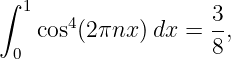 ∫
   1   4             3-
    cos (2πnx )dx =  8,
  0
