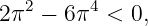   2     4
2 π −  6π  < 0,
