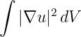 ∫
   |∇u |2dV
