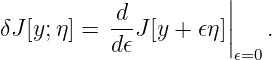                      |
          -d-        ||
δJ[y;η] = d𝜖J [y + 𝜖η ]|   .
                      𝜖=0
