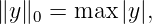 ∥y∥0 = max  |y|,
