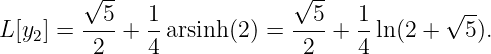         √ --                √ --
          5   1               5   1        √ --
L [y2] = ----+ --arsinh(2) = ----+ --ln(2 +   5).
         2    4              2    4
