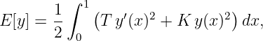        1 ∫ 1(                  )
E[y] = --    T y′(x)2 + K y(x)2  dx,
       2  0

