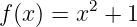 f(x) = x2 + 1
