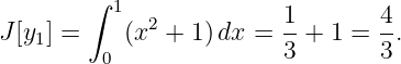         ∫ 1
J[y1] =    (x2 + 1)dx =  1-+ 1 = 4-.
         0               3       3

