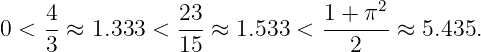     4-           23-           1 +-π2-
0 < 3 ≈ 1.333 <  15 ≈ 1.533 <    2    ≈ 5.435.
