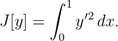        ∫  1
J [y ] =    y′2 dx.
         0
