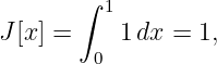        ∫
         1
J[x] =     1dx = 1,
        0

