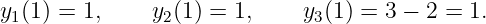 y1(1) = 1,     y2(1) = 1,    y3(1) = 3 − 2 = 1.
