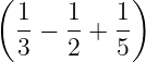 ( 1   1   1 )
  --− --+ --
  3   2   5