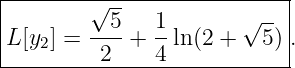 |--------√------------------|
|          5   1        √ --|
|L [y2] = ----+ --ln(2 +   5).
----------2----4------------
