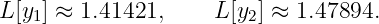 L [y1] ≈ 1.41421,    L [y2] ≈ 1.47894.
