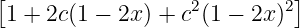 [                            ]
 1 + 2c(1 − 2x) + c2(1 − 2x )2