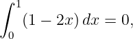 ∫ 1
   (1 − 2x )dx = 0,
 0
