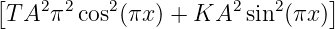 [                               ]
 T A2 π2cos2(πx ) + KA2 sin2(πx)