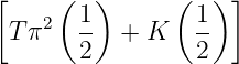 [     (1 )      ( 1) ]
 T π2  --  + K    --
       2          2