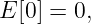 E [0] = 0,

