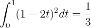 ∫  1
    (1 − 2t)2dt = 1
  0              3
