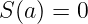 S (a) = 0
