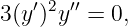 3 (y ′)2y′′ = 0,
