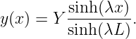           sinh (λx)
y(x ) = Y --------.
          sinh (λL )
