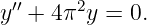  ′′     2
y + 4 π y = 0.
