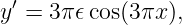 y′ = 3π𝜖cos(3πx ),
