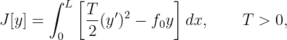        ∫  L[ T           ]
J [y] =      --(y ′)2 − f0y dx,     T  > 0,
         0   2
