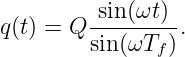          sin(ωt)
q(t) = Q ---------.
        sin(ωTf )
