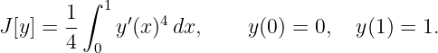          ∫
       1-  1  ′  4
J [y ] = 4    y(x ) dx,     y(0) = 0,  y(1) = 1.
          0
