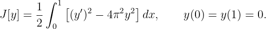          ∫
       1   1[  ′ 2     2 2]
J [y] = --    (y ) −  4π y  dx,     y(0) = y (1 ) = 0.
       2  0
