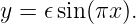 y = 𝜖sin(πx ).
