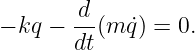         d
− kq − -- (m q˙) = 0.
       dt
