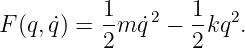           1       1
F (q,q˙) = -m ˙q2 − --kq2.
          2       2
