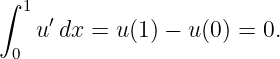 ∫
  1  ′
    u dx = u (1 ) − u (0) = 0.
 0
