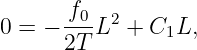       -f0  2
0 = − 2T L  + C1L,
