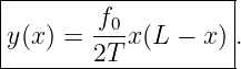 |-------------------|
|       -f0         |
|y(x) = 2T x(L −  x).
---------------------
