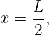 x =  L,
     2
