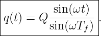 |-----------------|
|q(t) = Q -sin(ωt)-|.
|        sin(ωTf )|
-------------------
