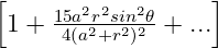[     15a2r2sin2𝜃    ]
  1 + 4(a2+r2)2-+ ...