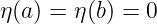η(a) = η(b) = 0
