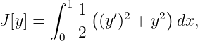        ∫ 1 1(   ′2    2)
J[y] =     -- (y ) +  y  dx,
        0  2
