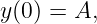 y(0) = A,
