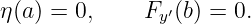 η(a) = 0,    Fy ′(b) = 0.
