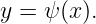 y = ψ (x).
