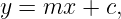 y = mx  + c,
